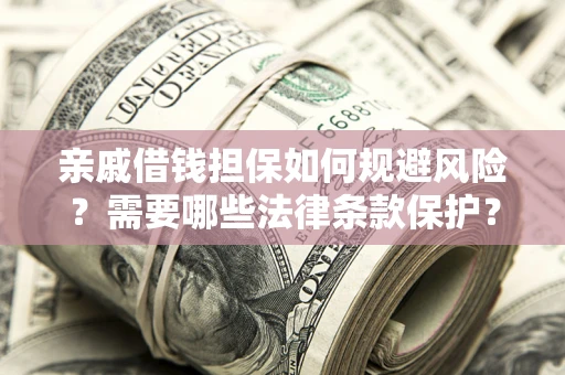 北京亲戚借钱担保如何规避风险？需要哪些法律条款保护？