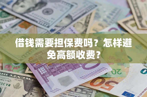 北京借钱需要担保费吗？怎样避免高额收费？