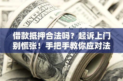 北京借款抵押合法吗？起诉上门别慌张！手把手教你应对法律程序