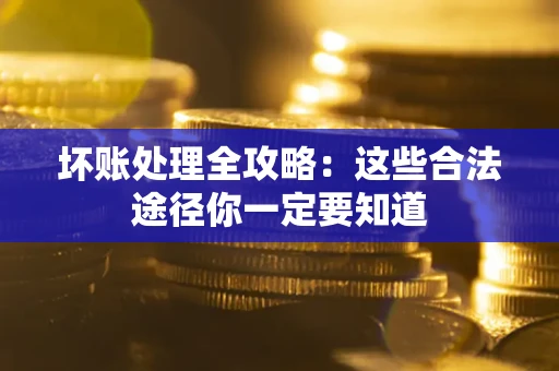 北京坏账处理全攻略：这些合法途径你一定要知道