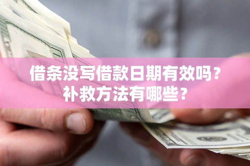北京借条没写借款日期有效吗?补救方法有哪些? 北京借条没写借款日期有效吗?补救方法有哪些?