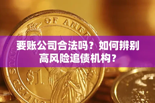 北京要账公司合法吗？如何辨别高风险追债机构？