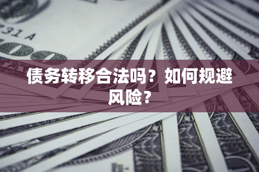 北京债务转移合法吗？如何规避风险？