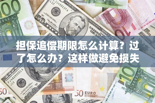 北京担保追偿期限怎么计算？过了怎么办？这样做避免损失！