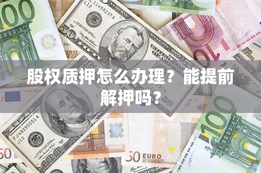 北京股权质押怎么办理？能提前解押吗？