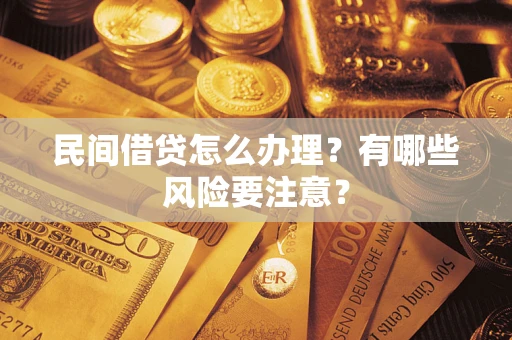 北京民间借贷怎么办理？有哪些风险要注意？