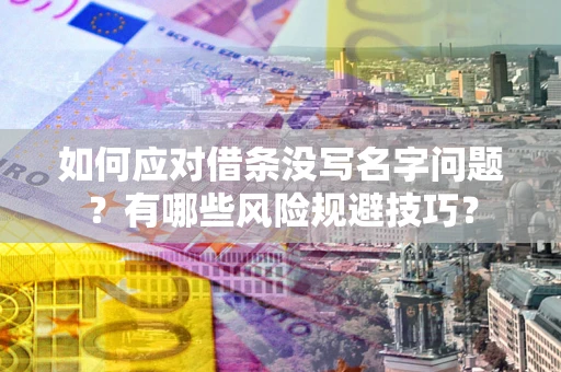 北京如何应对借条没写名字问题？有哪些风险规避技巧？