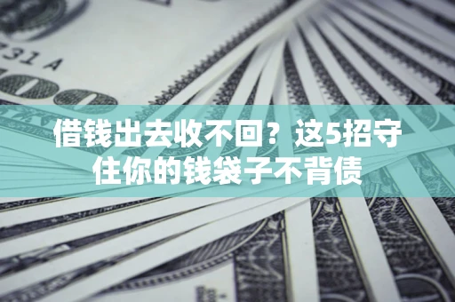 北京借钱出去收不回？这5招守住你的钱袋子不背债