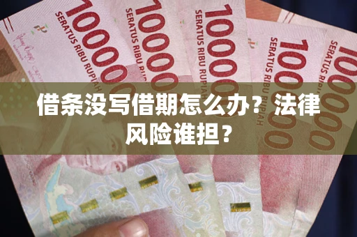 北京借条没写借期怎么办？法律风险谁担？
